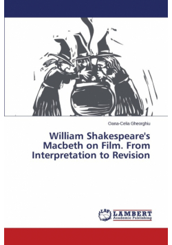 William Shakespeare's Macbeth on Film. From Interpretation to Revision