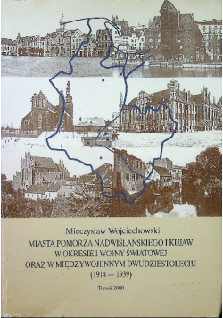 Miasta Pomorza Nadwiślańskiego i Kujaw w okresie I wojny światowej oraz w międzywojennym dwudziestoleciu 1914 1939