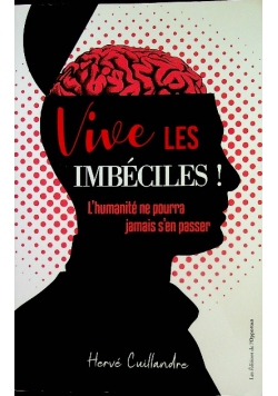 Vive Les Imbeciles L'humanite Ne Pourra Jamais S'en Passer