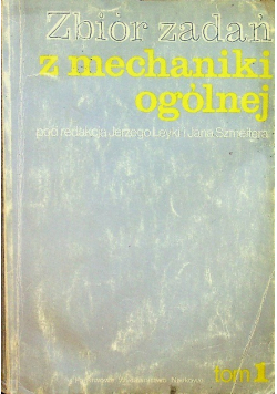 Zbiór zadań z mechaniki ogólnej Tom I