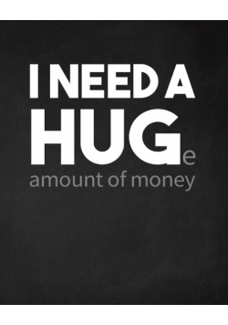 I Need a Huge Amount of Money