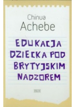 Achebe Chinua - Edukacja dziecka pod brytyjskim nadzorem