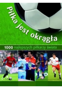 Piłka jest okrągła 1000 najlepszych piłkarzy świata