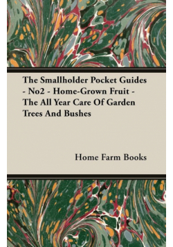 The Smallholder Pocket Guides - No2 - Home-Grown Fruit - The All Year Care Of Garden Trees And Bushes