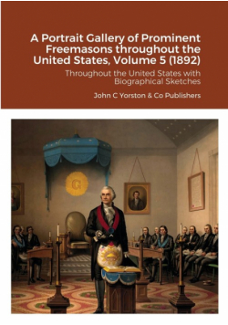 A Portrait Gallery of Prominent Freemasons throughout the United States, Volume 5 (1892)
