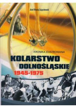 Kronika ilustrowana Kolarstwo Dolnośląskie 1945 - 1975
