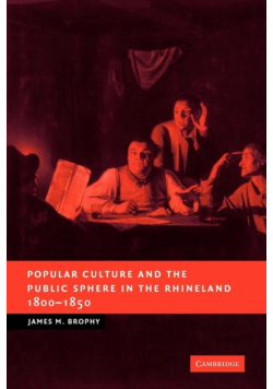 Popular Culture and the Public Sphere in the Rhineland, 1800 1850