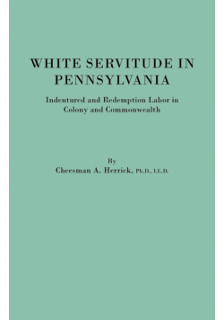 White Servitude in Pennsylvania. Indentured and Redemption Labor in Colony and Commonwealth