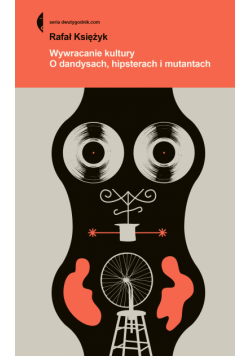 Wywracanie kultury. O dandysach, hipsterach, mutantach