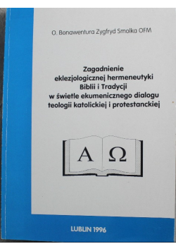 Zagadnienie eklezjologicznej hermeneutyki Biblii i Tradycji w świetle ekumenicznego dialogu teologii katolickiej i protestanckiej