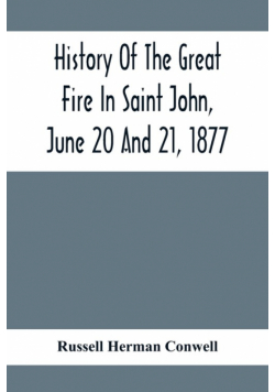 History Of The Great Fire In Saint John, June 20 And 21, 1877