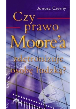Czy prawo Moore`a zdetronizuje osobę ludzką?