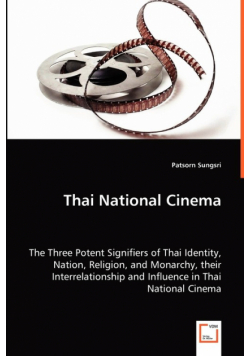 Thai National Cinema - The Three Potent Signifiers of Thai Identity, Nation, Religion, and Monarchy, their Interrelationship and Influence in Thai National Cinema