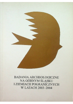 Badania Archeologiczne na Górnym Śląsku i Ziemiach Pogranicznych w latach 2003 2004