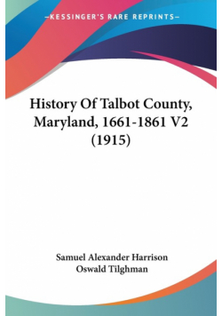 History Of Talbot County, Maryland, 1661-1861 V2 (1915)