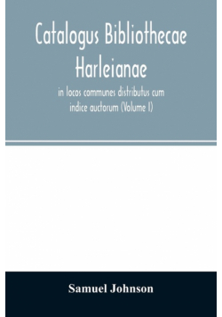 Catalogus bibliothecae Harleianae, in locos communes distributus cum indice auctorum (Volume I)