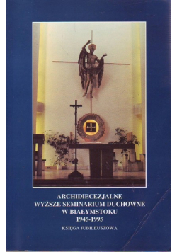 Archidiecezjalne wyższe seminarium duchowe w Białymstoku 1945 1995