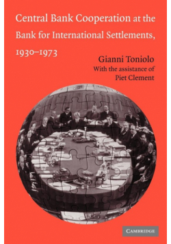 Central Bank Cooperation at the Bank for International Settlements, 1930 1973
