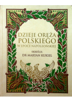Dzieje oręża polskiego w epoce napoleońskiej Reprint z 1912 r