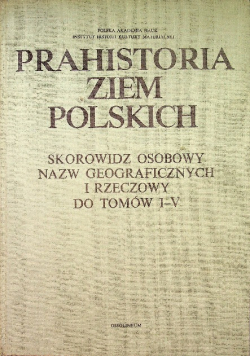 Prahistoria ziem polskich Skorowidz osobowy nazw geograficznych i rzeczowych do tomów I do V
