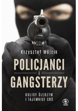 Policjanci i gangsterzy Kulisy śledztw i tajemnic