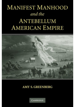 Manifest Manhood and the Antebellum American Empire