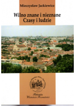 Wilno znane i nieznane Czasy i ludzie