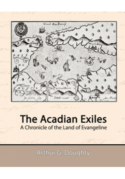 The Acadian Exiles - A Chronicle of the Land of Evangeline