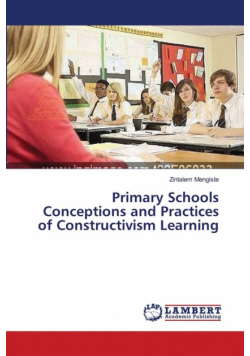 Primary Schools Conceptions and Practices of Constructivism Learning