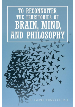 To Reconnoiter the Territories of Brain, Mind, and Philosophy