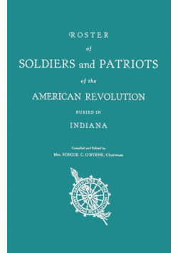 Roster of Soldiers and Patriots of the American Revolution Buried in Indiana. Indiana Daughters of the American Revolution