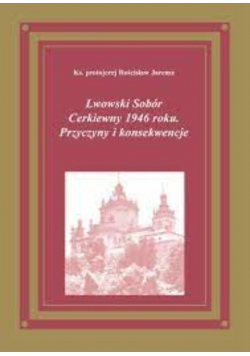 Lwowski Sobór Cerkiewny 1946 roku Przyczyny i konsekwencje