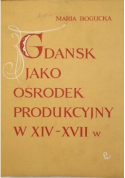 Gdańsk jako ośrodek produkcyjny w XIV XVII w