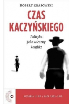 Czas Kaczyńskiego Polityka jako wieczny konflikt