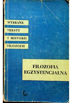 Filozofia egzystencjalna Wybrane teksty z historii filozofii