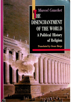 The Disenchantment of the World A Political History of Religion