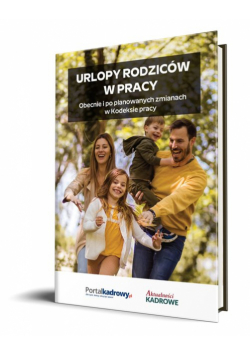 Urlopy rodziców w pracy Obecnie i po planowanych zmianach w Kodeksie pracy