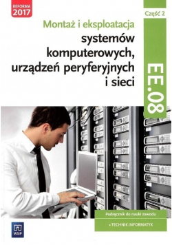 Montaż i eksploatacja systemów komputerowych, urządzeń peryferyjnych i sieci EE08 Część 2
