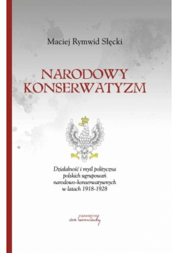 Narodowy konserwatyzm. Działalność i myśl polit...