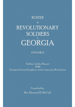 Roster of Revolutionary Soldiers in Georgia. Golden Jubilee Report 1940 of the Georgia Society Daughters of the American Revolution