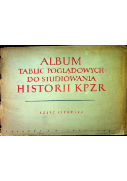 Album tablic poglądowych do studiowania historii KPZR część I