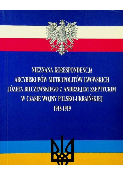 Nieznana korespondencja Arcybiskupów metropolitów lwowskich Józefa Bilczewskiego z Andrzejem Szeptyckim w czasie wojny Polsko Ukraińskiej 1918 1919