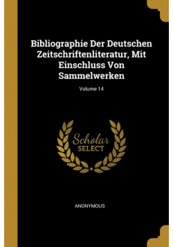 Bibliographie Der Deutschen Zeitschriftenliteratur, Mit Einschluss Von Sammelwerken; Volume 14