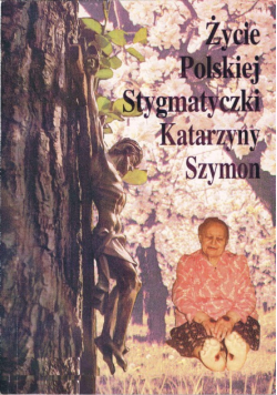 Życie polskiej stygmatyczki Katarzyny Szymon
