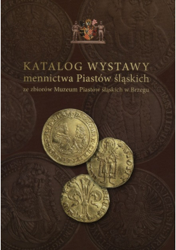 Katalog wystawy mennictwa Piastów śląskich