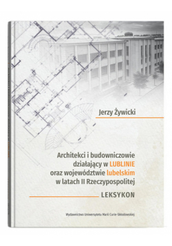 Architekci i budowniczowie działający w Lublinie oraz województwie lubelskim w latach II Rzeczypospolitej