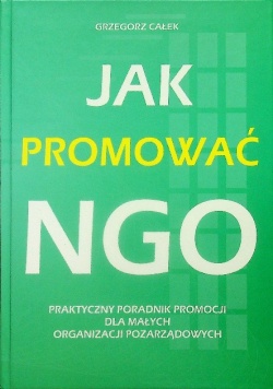 Jak promować NGO Praktyczny poradnik promocji dla małych organizacji pozarządowych