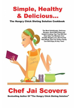 Simple, Healthy & Delicious... The Hungry Chick Dieting Solution Cookbook