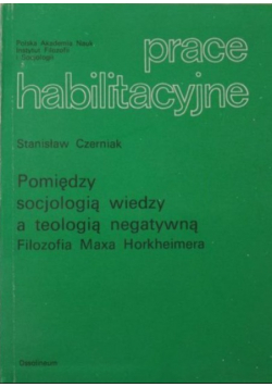 Pomiędzy socjologią wiedzy a teologią negatywną Filozofia Maxa Horkheimera
