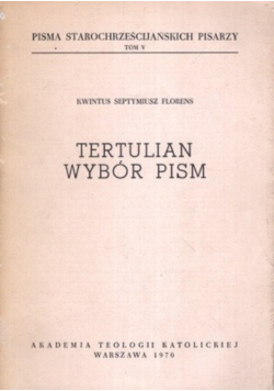 Pisma starochrześcijańskich pisarzy Tom V Tertulian Wybór Pism
